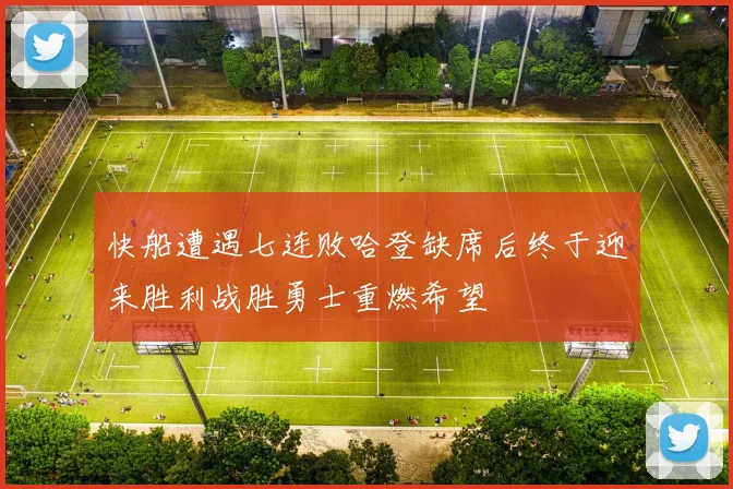 快船遭遇七连败哈登缺席后终于迎来胜利战胜勇士重燃希望
