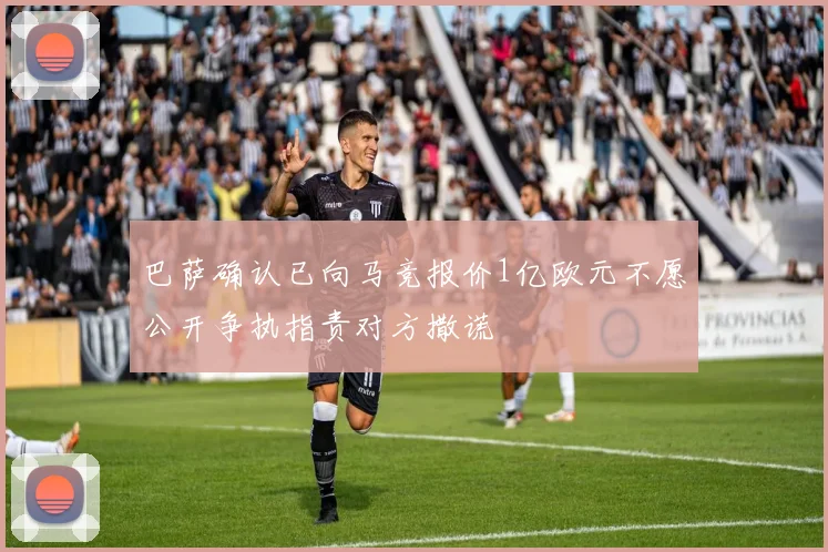 巴萨确认已向马竞报价1亿欧元不愿公开争执指责对方撒谎